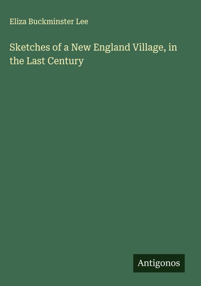 Sketches of a New England Village, in the Last Century
