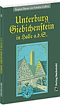 Die UNTERBURG GIEBICHENSTEIN in Halle a.d.S.: Mit Berücksichtigung der Oberburg und der Alten Burg
