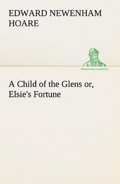 A Child of the Glens or, Elsie’s Fortune