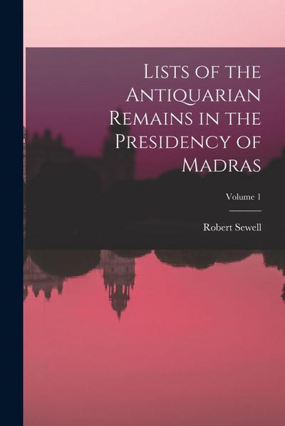 Lists of the Antiquarian Remains in the Presidency of Madras; Volume 1