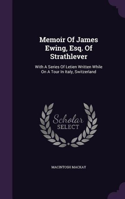 Memoir Of James Ewing, Esq. Of Strathlever