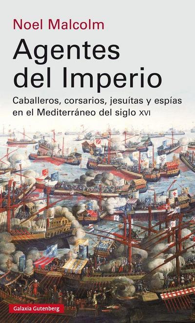 Agentes del Imperio : caballeros, corsarios, jesuitas y espías en el mundo Mediterráneo del siglo XVI