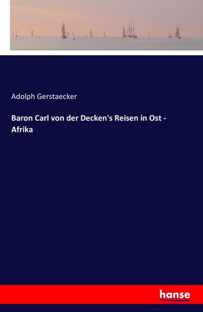Baron Carl von der Decken’s Reisen in Ost - Afrika