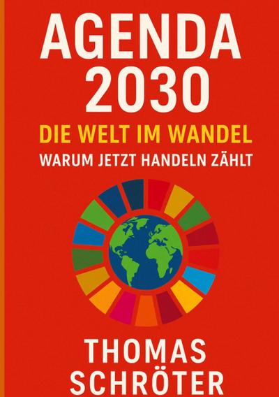 Agenda 2030 - Die letzte Chance. Die Welt im Wandel Warum jetzt handeln zählt