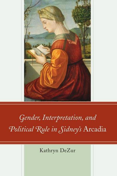 Gender, Interpretation, and Political Rule in Sidney’s Arcadia