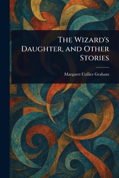 The Wizard’s Daughter, and Other Stories