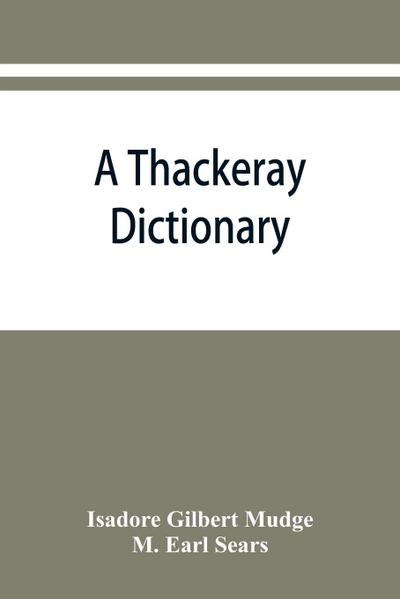 A Thackeray dictionary; the characters and scenes of the novels and short stories alphabetically arranged