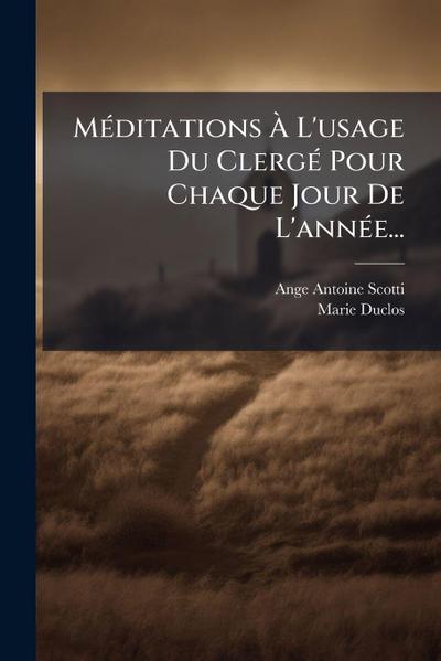 MÃ(c)ditations Ã&#128; L’usage Du ClergÃ(c) Pour Chaque Jour De L’annÃ(c)e...