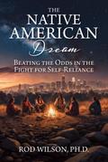 The Native American Dream: Beating the Odds in the Fight for Self-Reliance