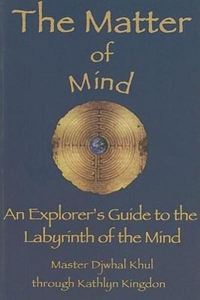 The Matter of Mind: An Explorer’s Guide to the Labyrinth of the Mind