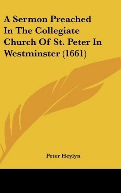 A Sermon Preached In The Collegiate Church Of St. Peter In Westminster (1661)