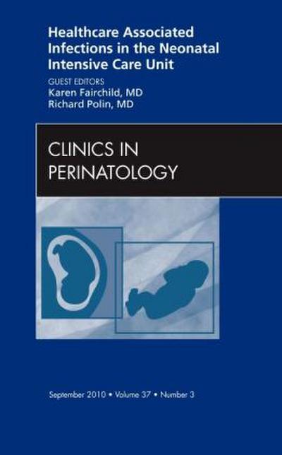 Healthcare Associated Infections in the Neonatal Intensive Care Unit, an Issue of Clinics in Perinatology