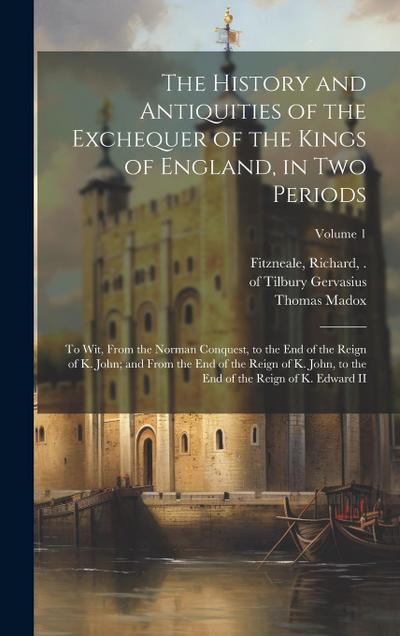 The History and Antiquities of the Exchequer of the Kings of England, in Two Periods
