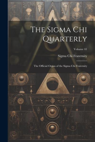 The Sigma Chi Quarterly: The Official Organ of the Sigma Chi Fraternity; Volume 41