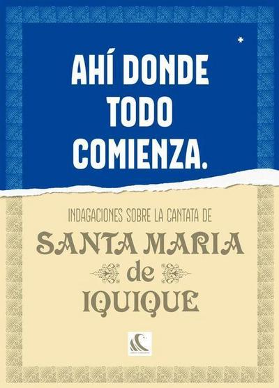 Ahí donde todo comienza : indagaciones sobre la Cantata de Santa María de Iquique