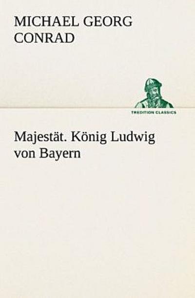 Majestät. König Ludwig von Bayern