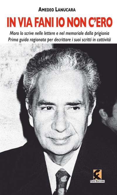 ’In via Fani io non c’ero’. Moro lo scrive nelle lettere e nel memoriale dalla prigionia. Prima guida ragionata per decrittare i suoi scritti in cattività
