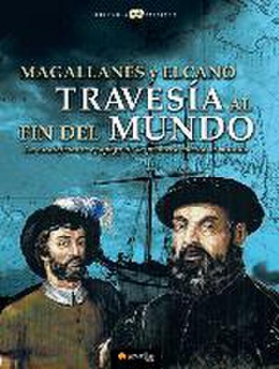 Magallanes Y Elcano: Travesía Al Fin del Mundo