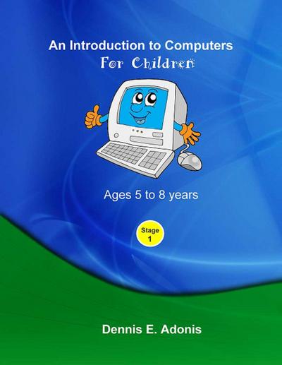 An Introduction to computers for Children - Ages 5 to 8 years (Children’s Computer Training, #1)