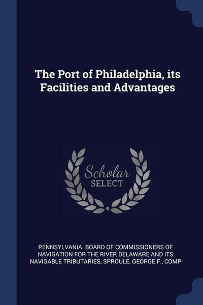 The Port of Philadelphia, its Facilities and Advantages