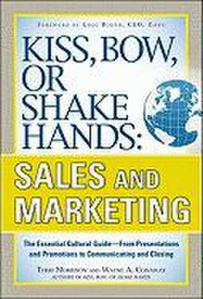 Kiss, Bow, or Shake Hands, Sales and Marketing: The Essential Cultural Guide--From Presentations and Promotions to Communicating and Closing