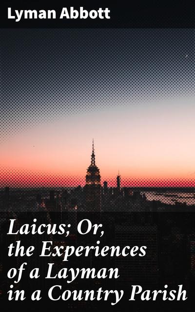 Laicus; Or, the Experiences of a Layman in a Country Parish
