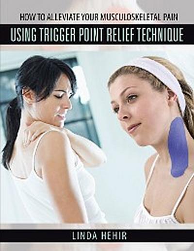 How to alleviate your Musculoskeletal Pain Using Trigger Point Relief Technique