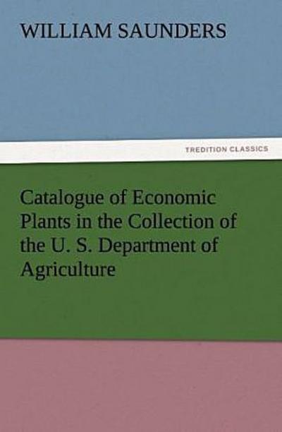 Catalogue of Economic Plants in the Collection of the U. S. Department of Agriculture