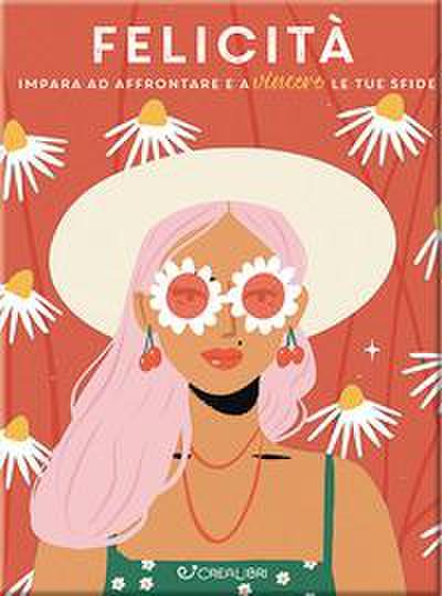 Felicità. Impara ad affrontare e a vincere le tue sfide