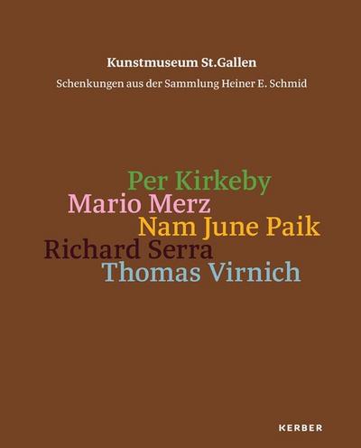 Kunstmuseum St. Gallen. Schenkungen aus der Sammlung Heiner E. Schmid: Per Kirkeby, Mario Merz, Nam June Paik, Richard Serra, Thomas Virnich