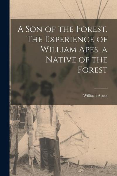A son of the Forest. The Experience of William Apes, a Native of the Forest