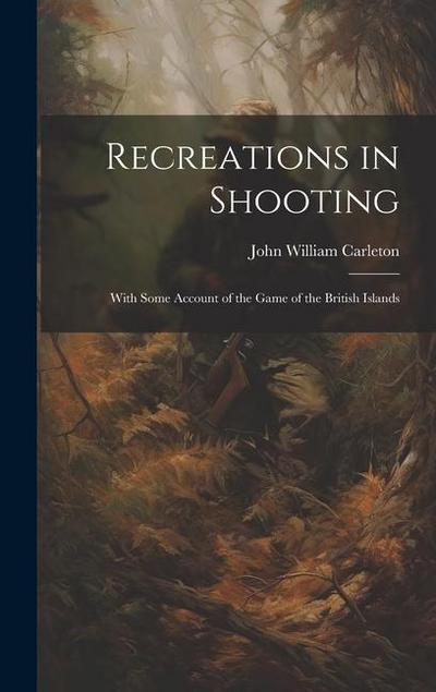 Recreations in Shooting: With Some Account of the Game of the British Islands