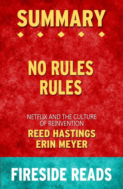 No Rules Rules: Netflix and the Culture of Reinvention by Reed Hastings and Erin Meyer: Summary by Fireside Reads
