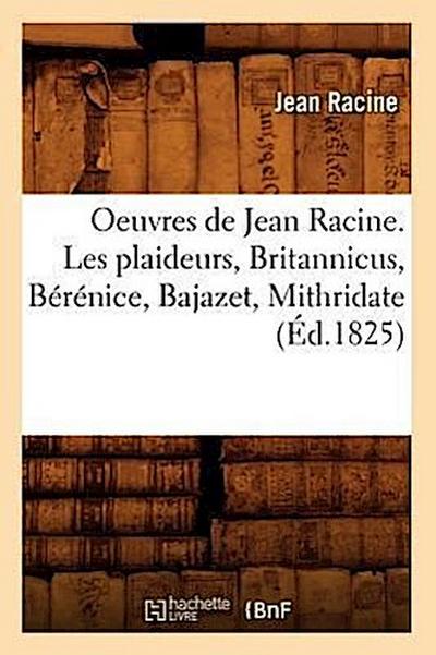 Oeuvres de Jean Racine. Les Plaideurs, Britannicus, Bérénice, Bajazet, Mithridate (Éd.1825)