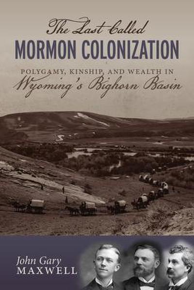 The Last Called Mormon Colonization: Polygamy, Kinship, and Wealth in Wyoming’s Bighorn Basin