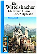 Die Wittelsbacher: Könige und Kaiser aus Bayern: Glanz und Glorie einer Dynastie
