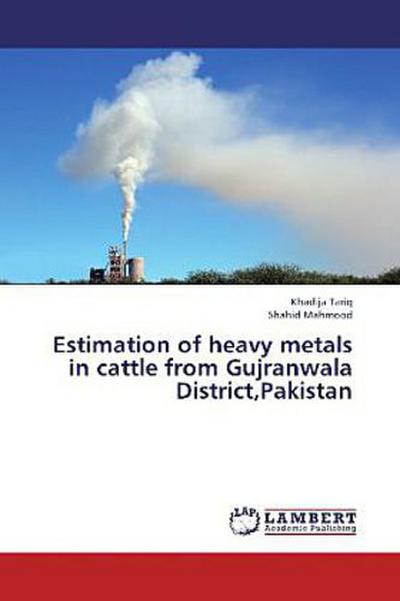 Estimation of heavy metals in cattle from Gujranwala District,Pakistan