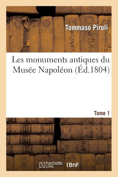 Les Monuments Antiques Du Musée Napoléon. T. 1. À l’Ancien Collège de Navarre: An XII