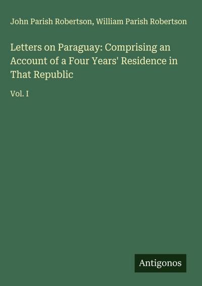 Letters on Paraguay: Comprising an Account of a Four Years’ Residence in That Republic