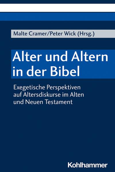 Alter und Altern in der Bibel: Exegetische Perspektiven auf Altersdiskurse im Alten und Neuen Testament