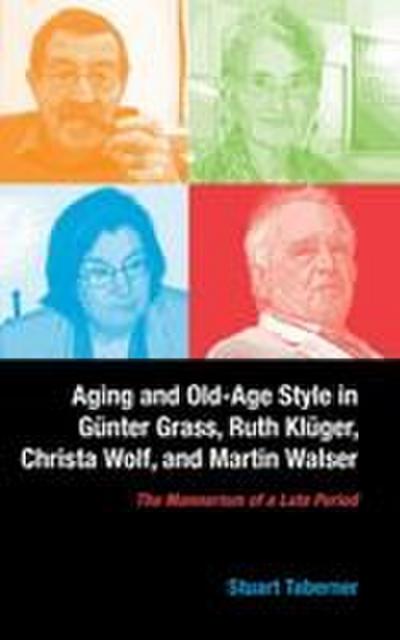 Aging and Old-Age Style in Gunter Grass, Ruth Kluger, Christa Wolf, and Martin Walser