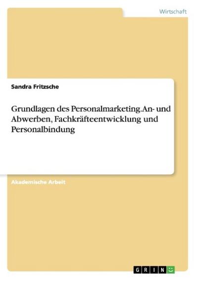 Grundlagen des Personalmarketing.An- und Abwerben, Fachkräfteentwicklung und Personalbindung