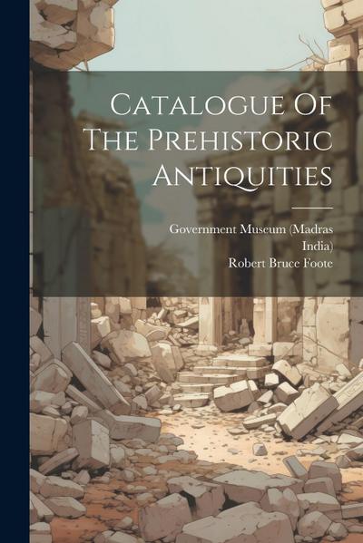 Catalogue Of The Prehistoric Antiquities