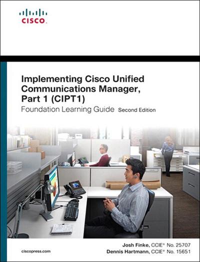 Implementing Cisco Unified Communications Manager, Part 1 (CIPT1) Foundation Learning Guide