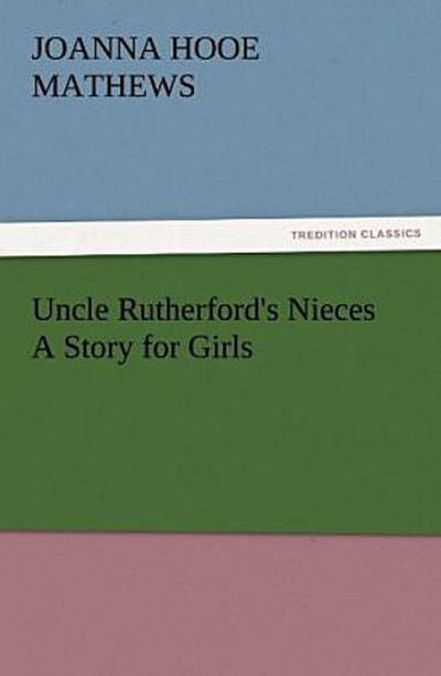 Uncle Rutherford’s Nieces A Story for Girls