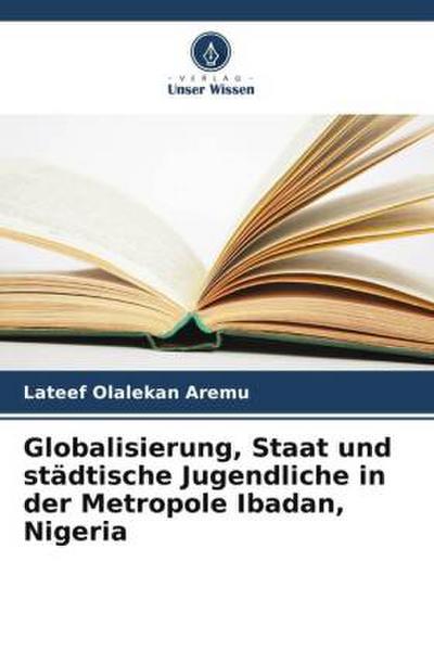 Globalisierung, Staat und städtische Jugendliche in der Metropole Ibadan, Nigeria