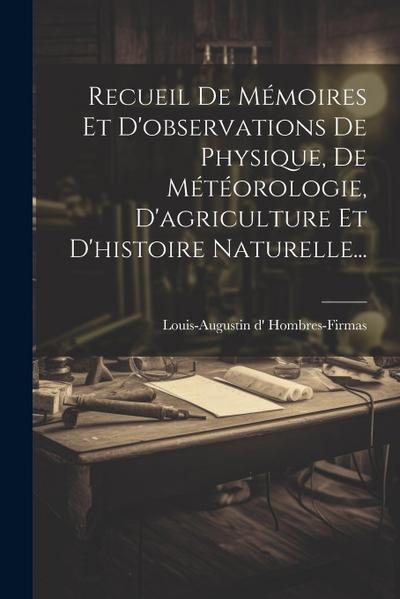 Recueil De Mémoires Et D’observations De Physique, De Météorologie, D’agriculture Et D’histoire Naturelle...