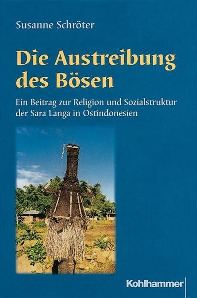 Die Austreibung des Bösen: Ein Beitrag zur Religion und Sozialstruktur der Sara Langa in Ostindonesien (Religionsethnologische Studien des Frobenius-Instituts Frankfurt am Main, Band 2)