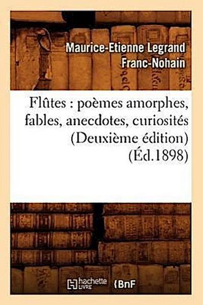 Flûtes: Poèmes Amorphes, Fables, Anecdotes, Curiosités (Deuxième Édition) (Éd.1898)
