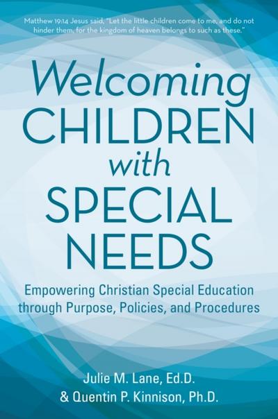 Welcoming Children with Special Needs: Empowering Christian Special Education Through Purpose, Policies, and Procedures